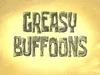 Greasy-Buffoons