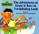 The Adventures of Ernie & Bert in Twiddlebug Land